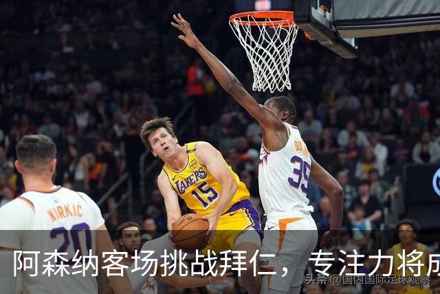 阿森纳客场挑战拜仁，专注力将成为胜负关键